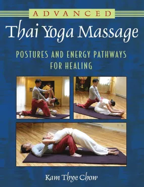 Advanced Thai Yoga Massage: Postures and Energy Pathways for Healing Book by Kam Thye Chow