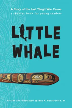 Book - “Little Whale, A Story of the Last Tlingit War Canoe”